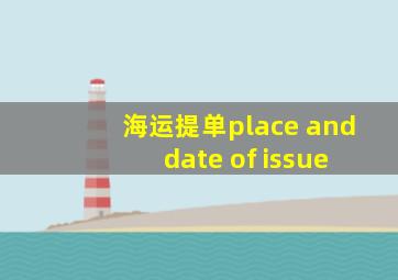 海运提单place and date of issue